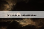 汽配件怎样做销售？ 汽配件怎样做销售赚钱？
