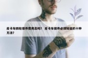 皮卡车四轮保养费用高吗？ 皮卡车保养必须知道的十种方法？