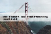 清镇二手车交易市场，清镇二手车交易市场离贵阳白云区未来城有多少公里