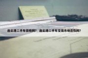 连云港二手车百姓网？ 连云港二手车交易市场百性网？