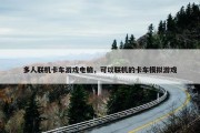 多人联机卡车游戏电脑，可以联机的卡车模拟游戏