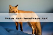 摩托车允许上高速吗（河南高速摩托车允许上高速吗）