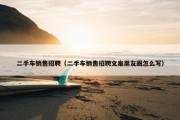 二手车销售招聘（二手车销售招聘文案朋友圈怎么写）