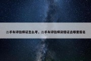 二手车评估师证怎么考，二手车评估师资格证去哪里报名