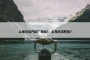 上海川流汽配厂地址？ 上海川流机电？