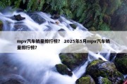 mpv汽车销量排行榜？ 2025年5月mpv汽车销量排行榜？