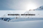 摩托车爱好者网名（摩托车爱好者微信名）