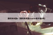 摩托车头盔v（摩托车头盔vcoros是不是A类）