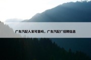 广东汽配人家可靠吗，广东汽配厂招聘信息