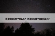 防爆轮胎扎钉子怎么办？ 防爆胎扎钉子需要换胎吗？