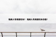残疾人专用摩托车？ 残疾人专用摩托车价格？