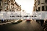 青岛市二手车网？ 青岛市二手车出售？