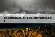 摩托车牌照如何办理，摩托车牌照办理好了需要多久拿到手