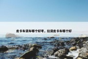 皮卡车货车哪个好考，拉货皮卡车哪个好