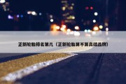 正新轮胎排名第几（正新轮胎算不算高端品牌）