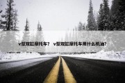 v型双缸摩托车？ v型双缸摩托车用什么机油？
