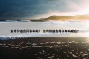 五月份适合开卡车吗？ 五月份适合开卡车吗现在？