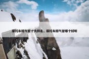 摩托车排气管十大排名，摩托车排气管哪个好听