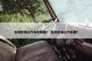 玉林到海口汽车时刻表？ 玉林到海口汽车票？