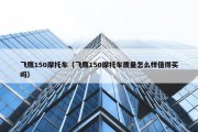 飞鹰150摩托车（飞鹰150摩托车质量怎么样值得买吗）