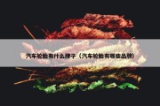 汽车轮胎有什么牌子（汽车轮胎有哪些品牌）