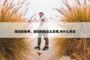 废旧轮胎吧，废旧轮胎怎么处理,有什么用途