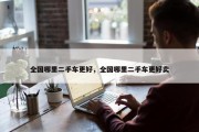 全国哪里二手车更好，全国哪里二手车更好卖