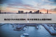 厢式轻卡车内有后视镜吗（轻卡后视镜怎么调最好图解）