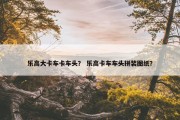 乐高大卡车卡车头？ 乐高卡车车头拼装图纸？