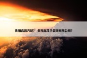 贵阳鑫茂汽配？ 贵阳鑫茂华装饰有限公司？