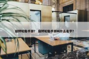 旋转轮胎手游？ 旋转轮胎手游叫什么名字？