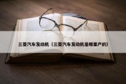 三菱汽车发动机（三菱汽车发动机是哪里产的）
