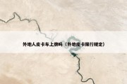 外地人皮卡车上牌吗（外地皮卡限行规定）