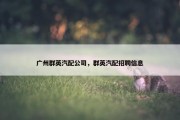 广州群英汽配公司，群英汽配招聘信息