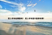 买二手车给牌照吗？ 买二手车是不是带车牌？