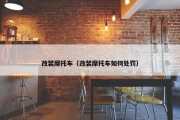改装摩托车（改装摩托车如何处罚）