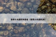 世界十大摩托车排名（世界10大摩托车）
