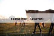 平板车玩具卡车图片（儿童玩具平板车）
