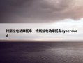 特斯拉电动摩托车，特斯拉电动摩托车cyberquad