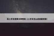 买二手车需要注意哪些（二手车怎么卖掉最划算）