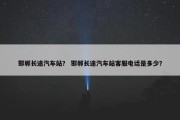 邯郸长途汽车站？ 邯郸长途汽车站客服电话是多少？