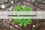 锁汽车轮胎锁，锁汽车轮胎的锁怎么打开