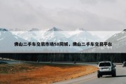 佛山二手车交易市场58同城，佛山二手车交易平台