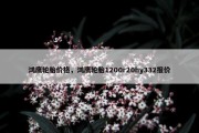 鸿鹰轮胎价格，鸿鹰轮胎1200r20hy332报价