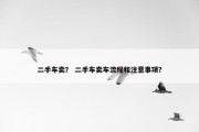 二手车卖？ 二手车卖车流程和注意事项？