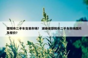 邵阳市二手车交易市场？ 湖南省邵阳市二手车市场图片及报价？