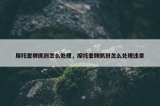 摩托套牌抓到怎么处理，摩托套牌抓到怎么处理违章