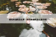 摩托车油耗怎么算（摩托车油耗怎么算价钱）