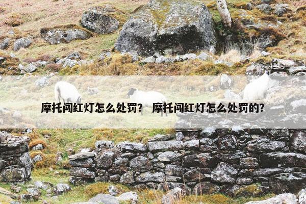 摩托闯红灯怎么处罚？ 摩托闯红灯怎么处罚的？