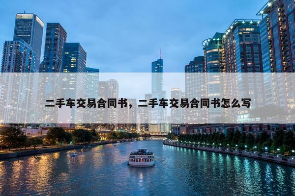 二手车交易合同书，二手车交易合同书怎么写